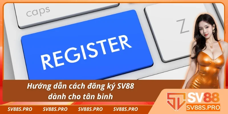 Quy trình thực hiện khi đăng ký SV88 tân binh cần nắm 