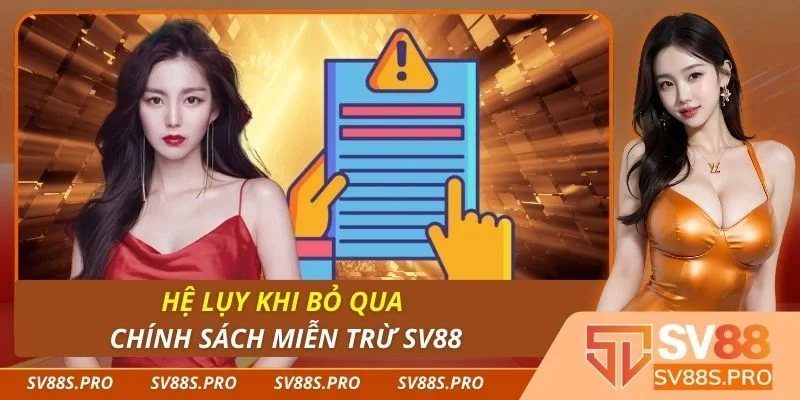 Hệ lụy khi bỏ qua chính sách miễn trừ Sv88