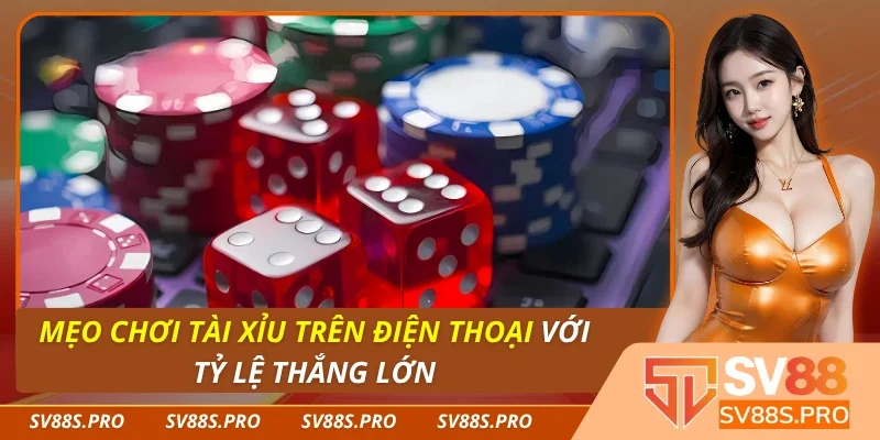 Mẹo Chơi Tài Xỉu Trên Điện Thoại