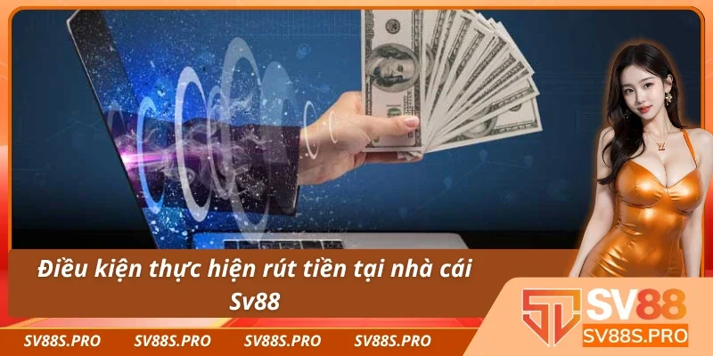 Điều kiện thực hiện rút tiền Sv88