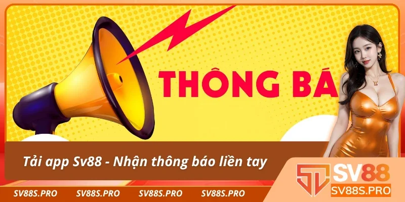 Nhận thông báo nhanh chóng với việc tải app Sv88 về điện thoại
