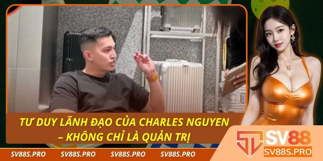 Tư duy lãnh đạo của Charles Nguyen – Không chỉ là quản trị